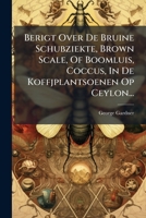 Berigt Over De Bruine Schubziekte, Brown Scale, Of Boomluis, Coccus, In De Koffjplantsoenen Op Ceylon... 1271677768 Book Cover