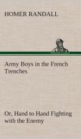 Army Boys in the French Trenches, or Hand-to-Hand Fighting with the Enemy 1514707284 Book Cover
