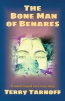 The Bone Man of Benares: A Lunatic Trip Through Love and the World 0312324472 Book Cover