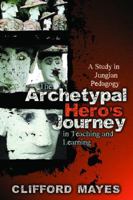 The Archetypal Hero's Journey in Teaching and Learning: A Study in Jungian Pedagogy 1891859803 Book Cover
