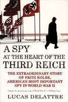 A Spy at the Heart of the Third Reich: The Extraordinary Story of Fritz Kolbe, America's Most Important Spy in World War II 0871138794 Book Cover
