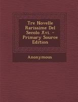 Tre Novelle Rarissime Del Secolo Xvi.... 1294031317 Book Cover