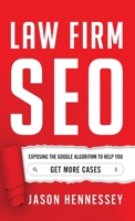 Law Firm SEO: Exposing the Google Algorithm to Help You Get More Cases 1544519370 Book Cover