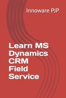 Learn MS Dynamics CRM Field Service B0C63P71S8 Book Cover