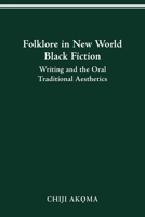 Folklore in New World Black Fiction: Writing and the Oral Traditional Aesthetics 0814257038 Book Cover