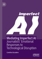 Mediating Imperfect AI: Journalists’ Emotional Responses to Technological Disruption 3032012899 Book Cover