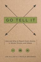 Go Tell It: How--and Why--to Report God's Stories in Words, Photos, and Videos 0802411487 Book Cover