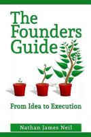 The Founders Guide: From Idea to Execution 1540546896 Book Cover