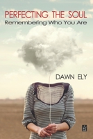 Perfecting the Soul: Remembering Who You Are 1953510590 Book Cover
