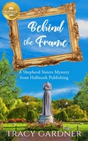 Behind the Frame: A Shepherd Sisters Mystery 1947892975 Book Cover