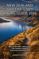 NEW ZEALAND QUEENSTOWN HIKING GUIDE 2026: Best Scenic Walks, Alpine Trails, Lake Wakatipu Routes & South Island Adventure Treks B0GR541F3P Book Cover