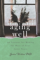Aging Well: 30 Lessons for Making the Most of Your Later Years 1949378055 Book Cover