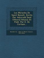 Les Miracles de Saint Benoit, Ecrits Par Adrevald [And Others] R Unis Et Publ. Par E. de Certain... 1249966477 Book Cover