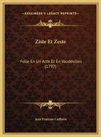 Ziste Et Zeste: Folie En Un Acte Et En Vaudevilles (1797) 1162040858 Book Cover