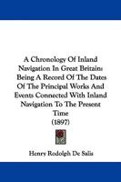A Chronology of Inland Navigation in Great Britain: Being a Record of the Dates of the Principal Works and Events Connected With Inland Navigation to the Present Time 1165263246 Book Cover