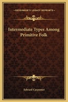 Intermediate Types Among Primitive Folk: A Study in Social Evolution (Homosexuality) 1116568152 Book Cover