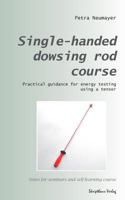 Single-handed dowsing rod course: Practical guidance for energy testing using a single-handed dowsing rod 1495973174 Book Cover