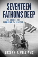 Seventeen Fathoms Deep: The Saga of the Submarine S-4 Disaster 1613731388 Book Cover