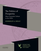 The Politics of Prosperity: Mass Consumer Culture in the 1920s 0197519210 Book Cover