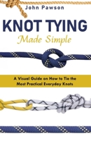 Knot Tying Made Simple: A Visual Guide on How to Tie the Most Practical Everyday Knots B09244VPML Book Cover