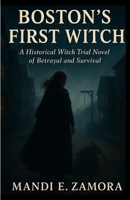 Boston’s First Witch: A Historical Witch Trial Novel of Betrayal and Survival B0FPBNVPZN Book Cover
