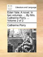 Eden Vale. A novel. In two volumes. ... By Mrs. Catherine Parry. ... Volume 2 of 2 1140761021 Book Cover