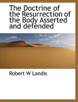 The Doctrine of the Resurrection of the Body Asserted and defended 1113689307 Book Cover