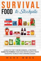 Survival Food to Stockpile: A Healthy Diet for beginners. A Preppers Guide to Storing Food and Water Supply from Stockpile to Bulk and Canning goods. B0874N4G52 Book Cover