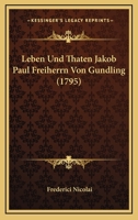 Leben Und Thaten Jakob Paul Freiherrn Von Gundling (1795) 1104989956 Book Cover