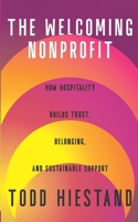 The Welcoming Nonprofit: How Hospitality Builds Trust, Belonging, and Sustainable Support B0GWQZB6W1 Book Cover