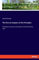 The First Six Chapters Of The Principles Of Political Economy And Taxation Of David Ricardo, 1817 1377235181 Book Cover