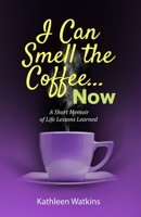 I Can Smell The Coffee... Now: A Short Memoir of Life Lessons Learned 1700401238 Book Cover