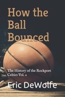 How the Ball Bounced: The History of the Rockport Celtics Vol. 2 1087473020 Book Cover