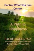 Control What You Can Control: A Path to Happiness 1544191618 Book Cover
