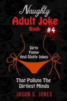 Naughty Adult Joke Book #4: Dirty, Funny And Slutty Jokes That Pollute The Dirtiest Minds 1702916677 Book Cover