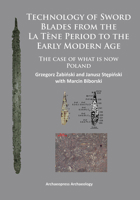 Technology of Sword Blades from the La Tène Period to the Early Modern Age: The case of what is now Poland 1784910287 Book Cover