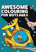 Awesome Colouring Book For Boys Age 6: You are awesome. Cool, creative, anti-boredom colouring book for six year old boys 1912511657 Book Cover