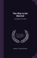 The Way to Get Married: A Comedy, in Five Acts 1144157668 Book Cover