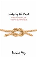 Untying the Knot: Marriage, the State, and the Case for Their Divorce 0691126674 Book Cover