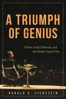 A Triumph of Genius: Edwin Land, Polaroid, and the Kodak Patent War 1634254287 Book Cover