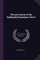 The ant Larvae of the Subfamily Ponerinae. Part 2 1378818652 Book Cover