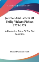 Journal and Letters of Philip Vickers Fithian 1773-1774: A Plantation Tutor of the Old Dominion 1436704723 Book Cover