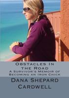 Obstacles in the Road: A Survivor's Memoir of Becoming an Iron Chick 148001673X Book Cover