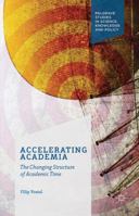 Accelerating Academia: The Changing Structure of Academic Time (Palgrave Studies in Science, Knowledge and Policy) 1137473592 Book Cover