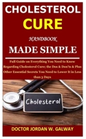 Cholesterol Cure Handbook Made Simple: Full Guide on Everything You Need to Know Regarding Cholesterol Cure; the Dos & Don’ts & Plus Other Essential Secrets You Need to Lower It in Less than 3 Days B08CFSNB46 Book Cover