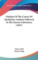 Outlines of the Course of Qualitative Analysis Followed in the Giessen Laboratory 1437061826 Book Cover