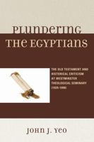 Plundering the Egyptians: The Old Testament and Historical Criticism at Westminster Theological Seminary 0761849599 Book Cover