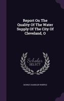 Report on the Quality of the Water Supply of the City of Cleveland, O 1276017529 Book Cover