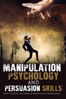 Manipulation Psychology and Persuasion Skills: How to Exploit the Power of Words on the Human Mind B089HVFD3J Book Cover
