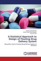 A Statistical Approach to Design of Floating Drug Delivery System: Monolithic Gastric Floating Drug Delivery System of Alfuzosin 3659583340 Book Cover